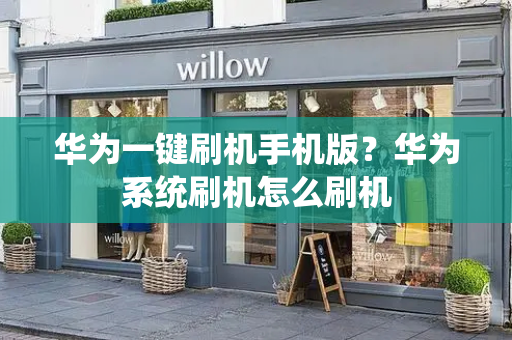 华为一键刷机手机版？华为系统刷机怎么刷机