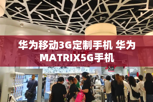 华为移动3G定制手机 华为MATRIX5G手机-第1张图片-星选测评
