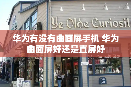 华为有没有曲面屏手机 华为曲面屏好还是直屏好