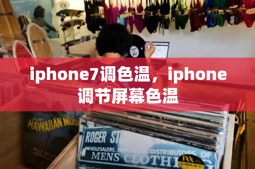 iphone7调色温，iphone调节屏幕色温