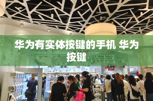 华为有实体按键的手机 华为按键