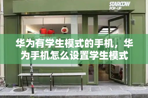 华为有学生模式的手机，华为手机怎么设置学生模式