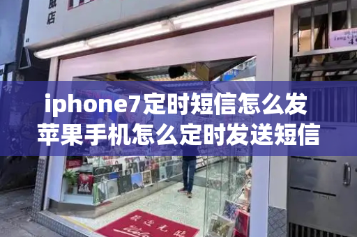 iphone7定时短信怎么发 苹果手机怎么定时发送短信？