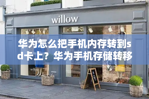 华为怎么把手机内存转到sd卡上？华为手机存储转移到sd卡-第1张图片-星选测评