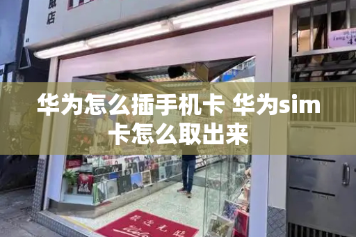 华为怎么插手机卡 华为sim卡怎么取出来-第1张图片-星选测评