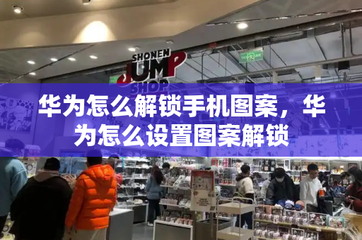 华为怎么解锁手机图案，华为怎么设置图案解锁