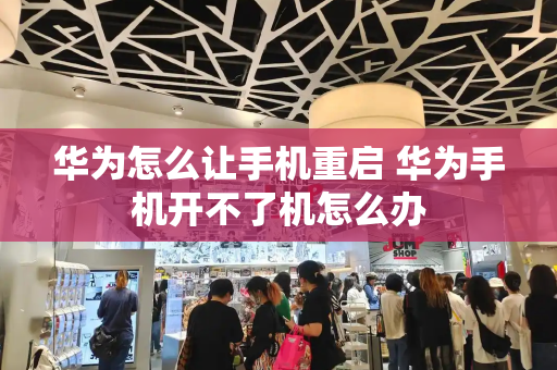 华为怎么让手机重启 华为手机开不了机怎么办