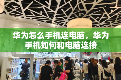 华为怎么手机连电脑，华为手机如何和电脑连接-第1张图片-星选测评
