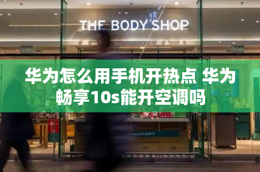 华为怎么用手机开热点 华为畅享10s能开空调吗-第1张图片-星选测评