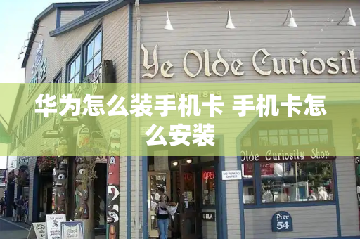 华为怎么装手机卡 手机卡怎么安装