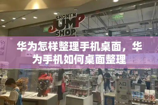 华为怎样整理手机桌面，华为手机如何桌面整理