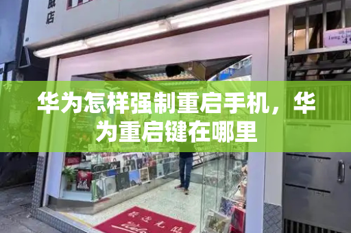 华为怎样强制重启手机，华为重启键在哪里-第1张图片-星选测评