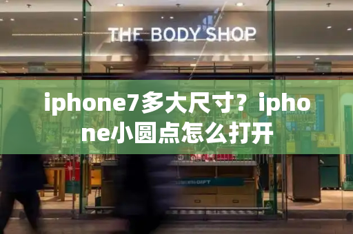 iphone7多大尺寸？iphone小圆点怎么打开