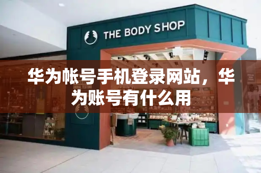 华为帐号手机登录网站，华为账号有什么用