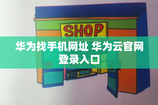 华为找手机网址 华为云官网登录入口