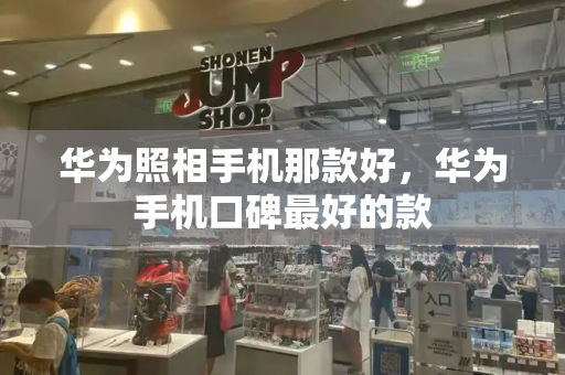 华为照相手机那款好，华为手机口碑最好的款