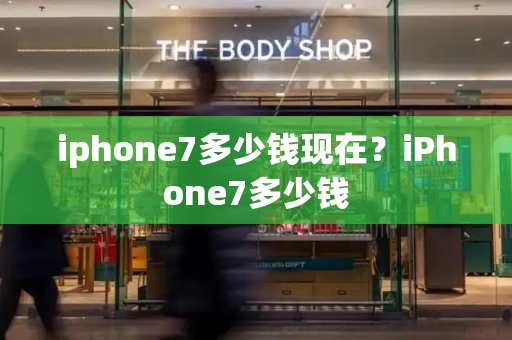 iphone7多少钱现在？iPhone7多少钱
