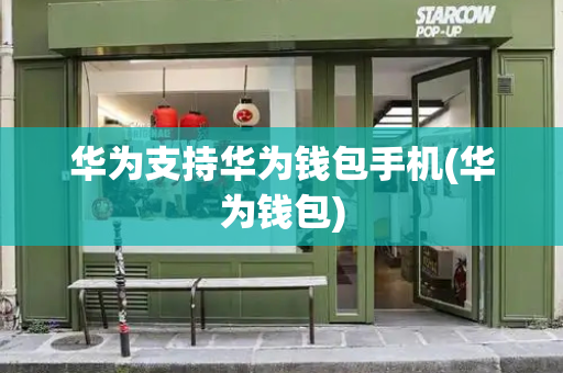 华为支持华为钱包手机(华为钱包)