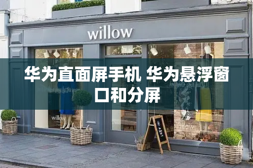 华为直面屏手机 华为悬浮窗口和分屏