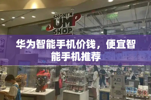 华为智能手机价钱，便宜智能手机推荐-第1张图片-星选测评