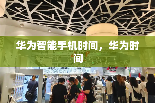 华为智能手机时间，华为时间