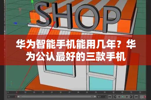 华为智能手机能用几年？华为公认最好的三款手机