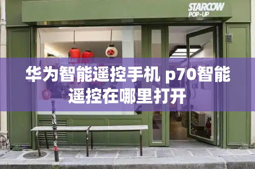 华为智能遥控手机 p70智能遥控在哪里打开