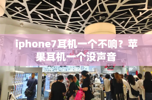 iphone7耳机一个不响？苹果耳机一个没声音-第1张图片-星选测评