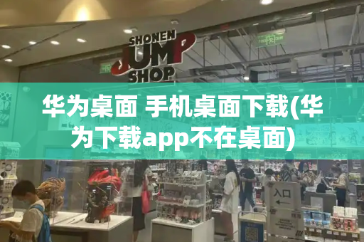 华为桌面 手机桌面下载(华为下载app不在桌面)-第1张图片-星选测评