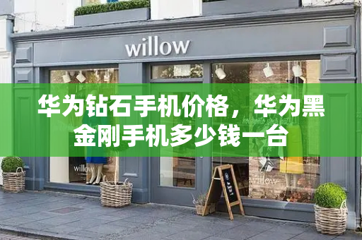 华为钻石手机价格，华为黑金刚手机多少钱一台-第1张图片-星选测评
