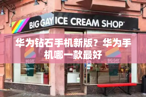 华为钻石手机新版？华为手机哪一款最好