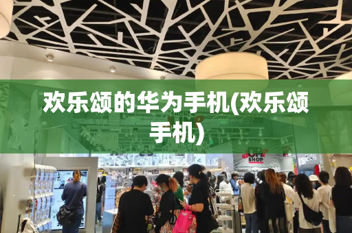 欢乐颂的华为手机(欢乐颂手机)
