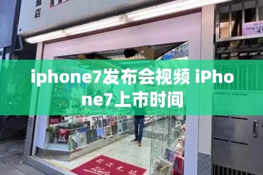 iphone7发布会视频 iPhone7上市时间-第1张图片-星选测评