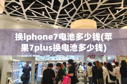 换iphone7电池多少钱(苹果7plus换电池多少钱)