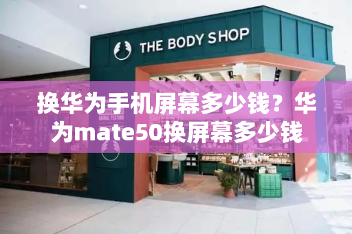 换华为手机屏幕多少钱？华为mate50换屏幕多少钱-第1张图片-星选测评