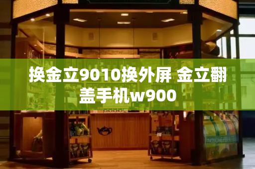 换金立9010换外屏 金立翻盖手机w900