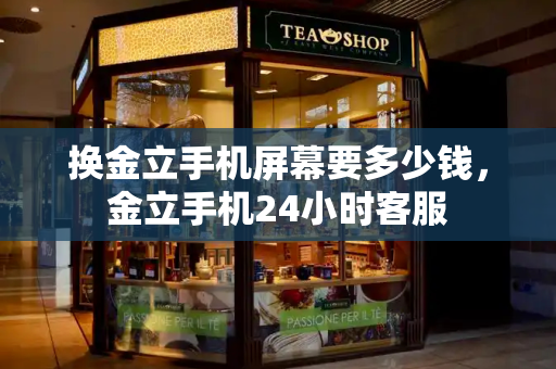 换金立手机屏幕要多少钱，金立手机24小时客服-第1张图片-星选测评