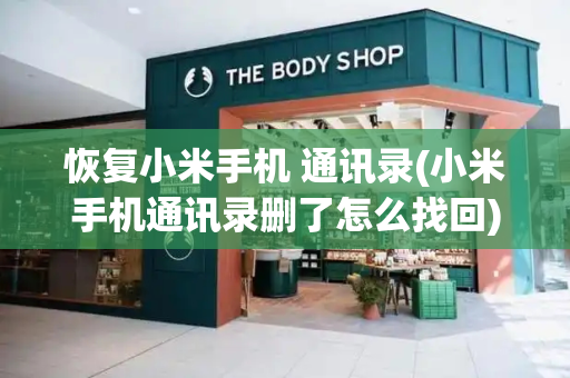 恢复小米手机 通讯录(小米手机通讯录删了怎么找回)-第1张图片-星选测评