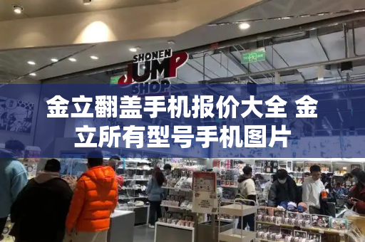 金立翻盖手机报价大全 金立所有型号手机图片