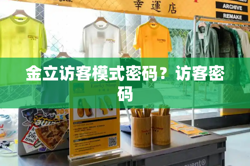 金立访客模式密码？访客密码