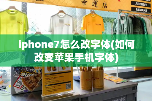 iphone7怎么改字体(如何改变苹果手机字体)