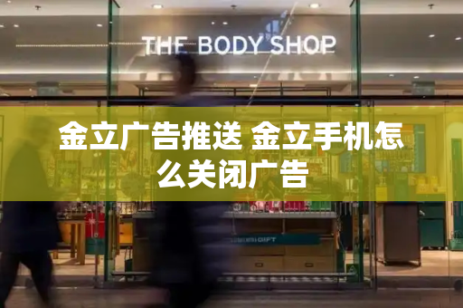 金立广告推送 金立手机怎么关闭广告