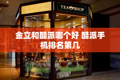 金立和酷派哪个好 酷派手机排名第几-第1张图片-星选测评