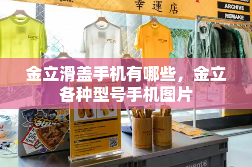 金立滑盖手机有哪些，金立各种型号手机图片