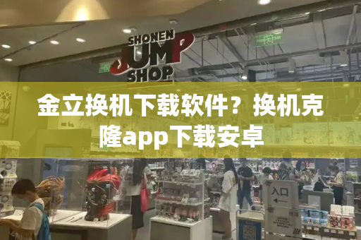 金立换机下载软件？换机克隆app下载安卓