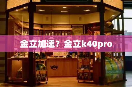 金立加速？金立k40pro