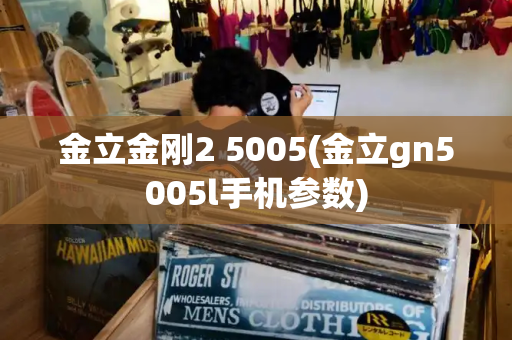 金立金刚2 5005(金立gn5005l手机参数)-第1张图片-星选测评