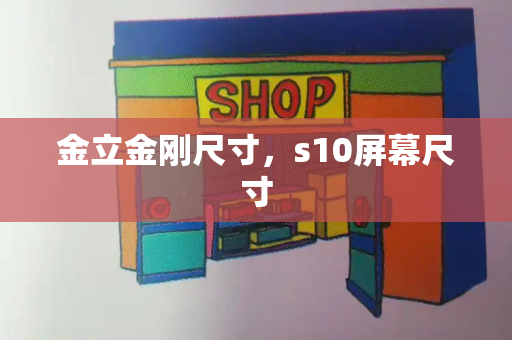 金立金刚尺寸，s10屏幕尺寸-第1张图片-星选测评