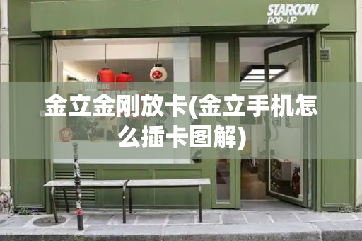 金立金刚放卡(金立手机怎么插卡图解)