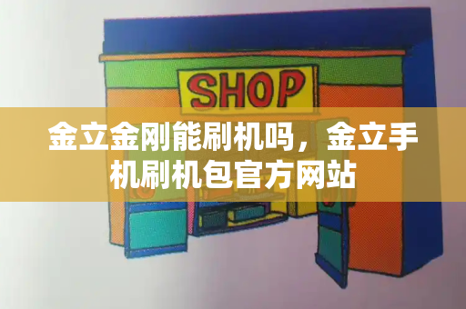 金立金刚能刷机吗，金立手机刷机包官方网站-第1张图片-星选测评
